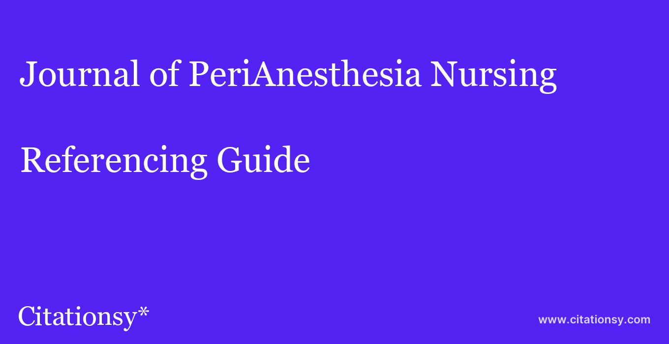 cite Journal of PeriAnesthesia Nursing  — Referencing Guide
